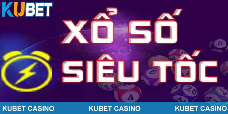 Tóm tắt sơ lược vài nét về loại hình xổ số siêu tốc kubet