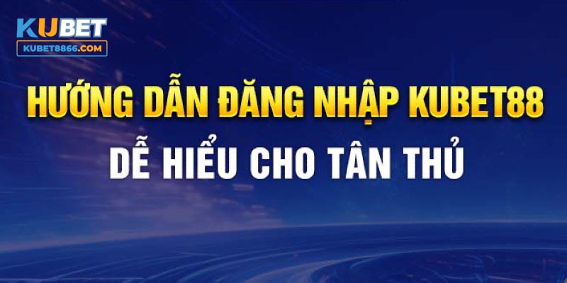 Hướng dẫn hội viên cách thức đăng nhập KUBET88