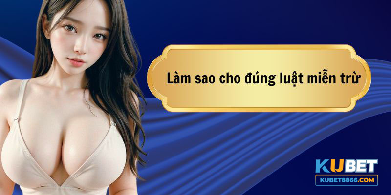 Những điều cần làm trong luật miễn trừ KUBET88